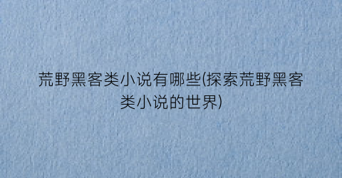荒野黑客类小说有哪些(探索荒野黑客类小说的世界)