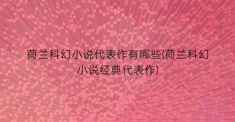 荷兰科幻小说代表作有哪些(荷兰科幻小说经典代表作)