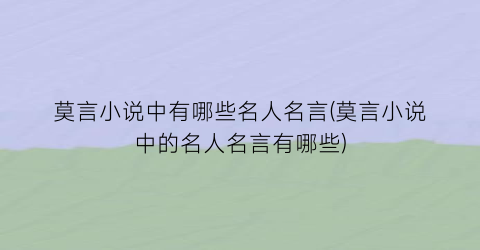 莫言小说中有哪些名人名言(莫言小说中的名人名言有哪些)
