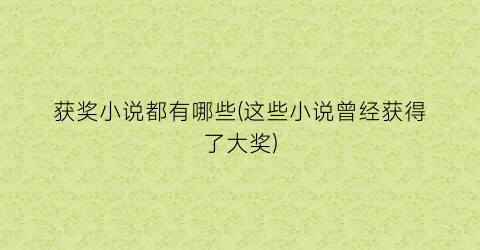 获奖小说都有哪些(这些小说曾经获得了大奖)