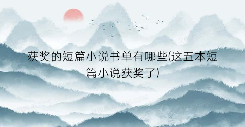 获奖的短篇小说书单有哪些(这五本短篇小说获奖了)