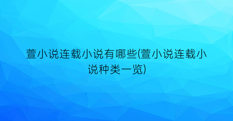 萱小说连载小说有哪些(萱小说连载小说种类一览)