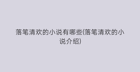 落笔清欢的小说有哪些(落笔清欢的小说介绍)