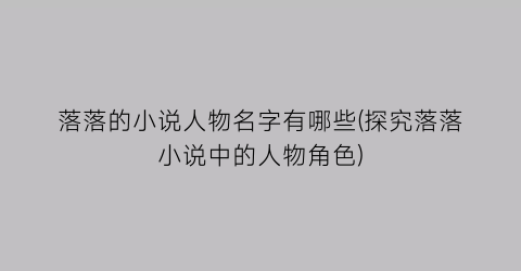 落落的小说人物名字有哪些(探究落落小说中的人物角色)