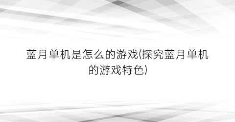 “蓝月单机是怎么的游戏(探究蓝月单机的游戏特色)