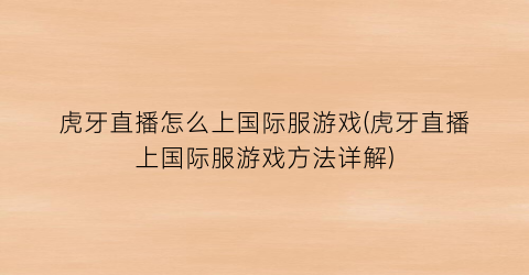 “虎牙直播怎么上国际服游戏(虎牙直播上国际服游戏方法详解)