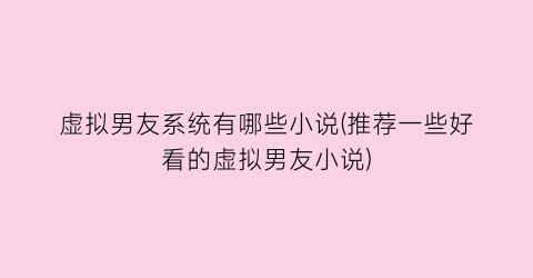 虚拟男友系统有哪些小说(推荐一些好看的虚拟男友小说)