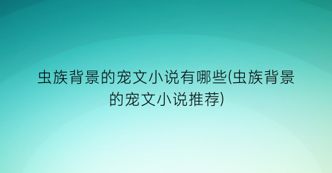 虫族背景的宠文小说有哪些(虫族背景的宠文小说推荐)