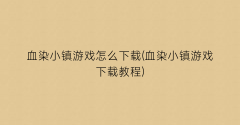 血染小镇游戏怎么下载(血染小镇游戏下载教程)