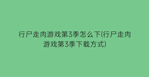 “行尸走肉游戏第3季怎么下(行尸走肉游戏第3季下载方式)