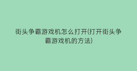 “街头争霸游戏机怎么打开(打开街头争霸游戏机的方法)