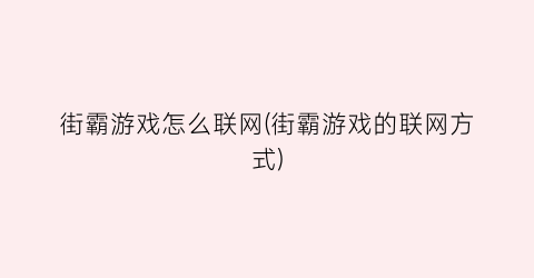 街霸游戏怎么联网(街霸游戏的联网方式)