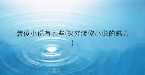装傻小说有哪些(探究装傻小说的魅力)