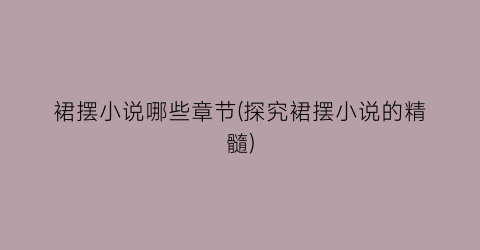 裙摆小说哪些章节(探究裙摆小说的精髓)
