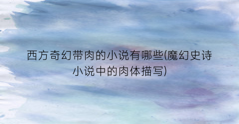 西方奇幻带肉的小说有哪些(魔幻史诗小说中的肉体描写)