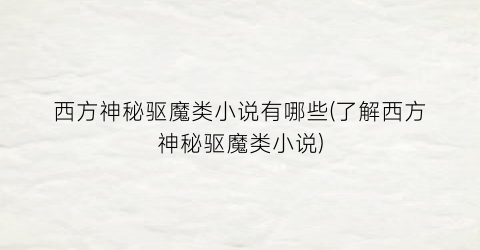 西方神秘驱魔类小说有哪些(了解西方神秘驱魔类小说)