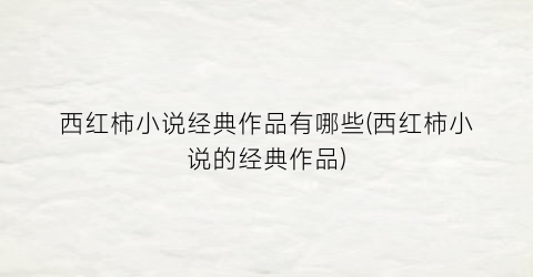 西红柿小说经典作品有哪些(西红柿小说的经典作品)