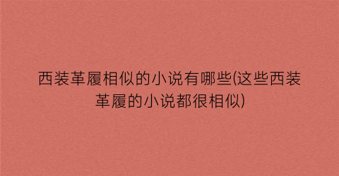 西装革履相似的小说有哪些(这些西装革履的小说都很相似)
