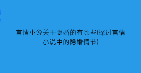 言情小说关于隐婚的有哪些(探讨言情小说中的隐婚情节)