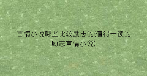 言情小说哪些比较励志的(值得一读的励志言情小说)