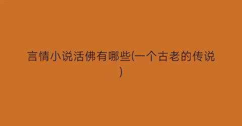 言情小说活佛有哪些(一个古老的传说)