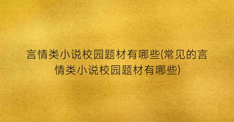 言情类小说校园题材有哪些(常见的言情类小说校园题材有哪些)