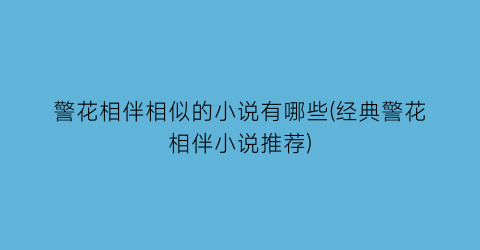 警花相伴相似的小说有哪些(经典警花相伴小说推荐)