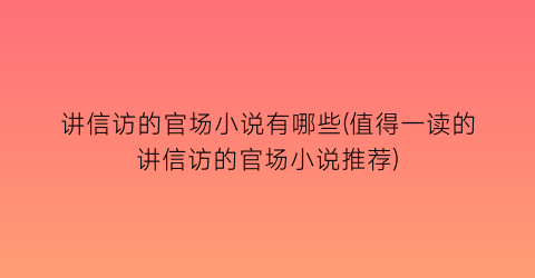 讲信访的官场小说有哪些(值得一读的讲信访的官场小说推荐)