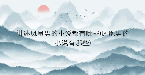 讲述凤凰男的小说都有哪些(凤凰男的小说有哪些)