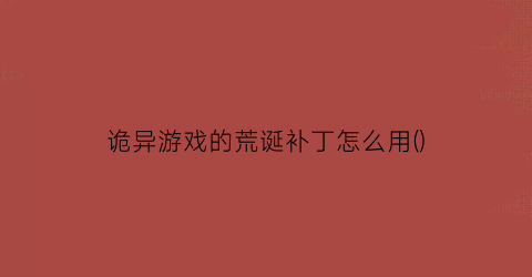 诡异游戏的荒诞补丁怎么用()