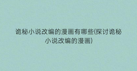 诡秘小说改编的漫画有哪些(探讨诡秘小说改编的漫画)