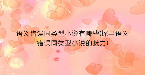 语义错误同类型小说有哪些(探寻语义错误同类型小说的魅力)