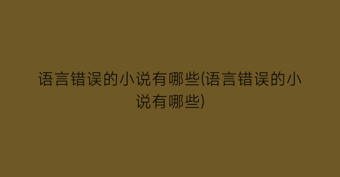 语言错误的小说有哪些(语言错误的小说有哪些)