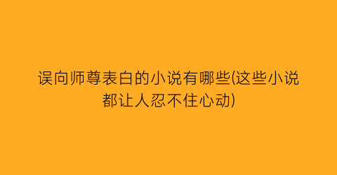 误向师尊表白的小说有哪些(这些小说都让人忍不住心动)