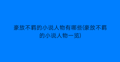 豪放不羁的小说人物有哪些(豪放不羁的小说人物一览)