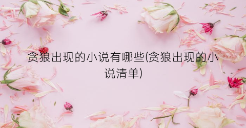 贪狼出现的小说有哪些(贪狼出现的小说清单)
