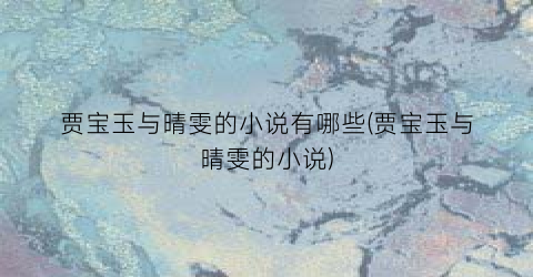 贾宝玉与晴雯的小说有哪些(贾宝玉与晴雯的小说)