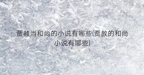 贾赦当和尚的小说有哪些(贾赦的和尚小说有哪些)