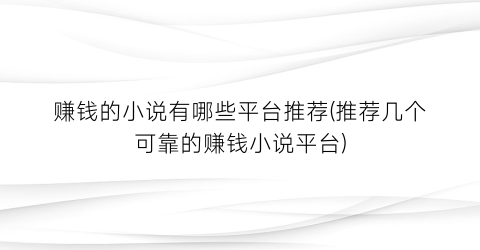 赚钱的小说有哪些平台推荐(推荐几个可靠的赚钱小说平台)