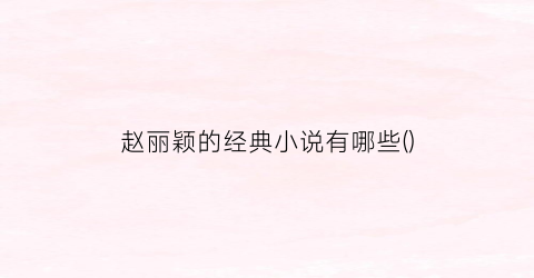 赵丽颖的经典小说有哪些()