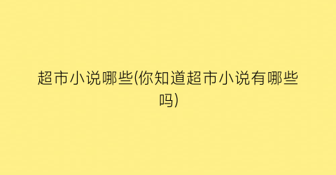 超市小说哪些(你知道超市小说有哪些吗)