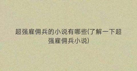 超强雇佣兵的小说有哪些(了解一下超强雇佣兵小说)
