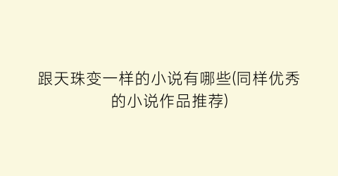 跟天珠变一样的小说有哪些(同样优秀的小说作品推荐)