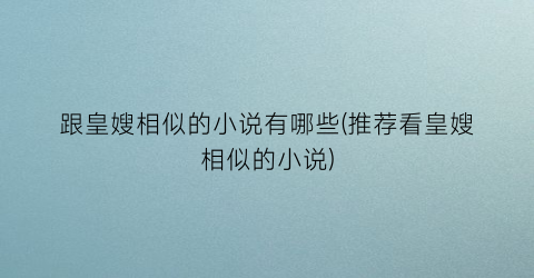跟皇嫂相似的小说有哪些(推荐看皇嫂相似的小说)
