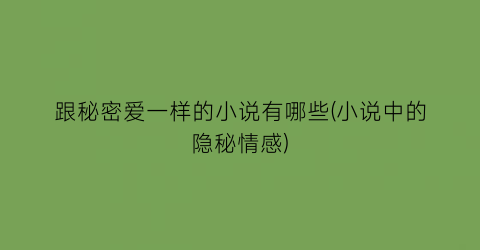 跟秘密爱一样的小说有哪些(小说中的隐秘情感)