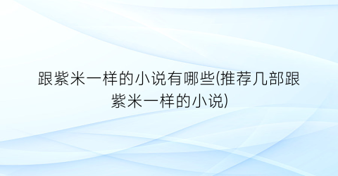 跟紫米一样的小说有哪些(推荐几部跟紫米一样的小说)