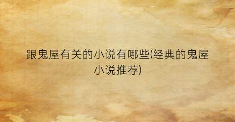 跟鬼屋有关的小说有哪些(经典的鬼屋小说推荐)