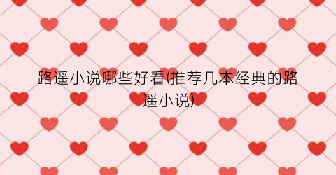 路遥小说哪些好看(推荐几本经典的路遥小说)