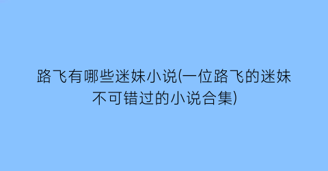 路飞有哪些迷妹小说(一位路飞的迷妹不可错过的小说合集)