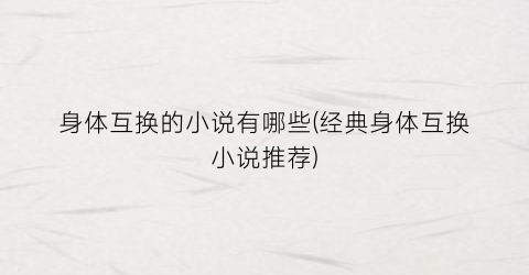 身体互换的小说有哪些(经典身体互换小说推荐)
